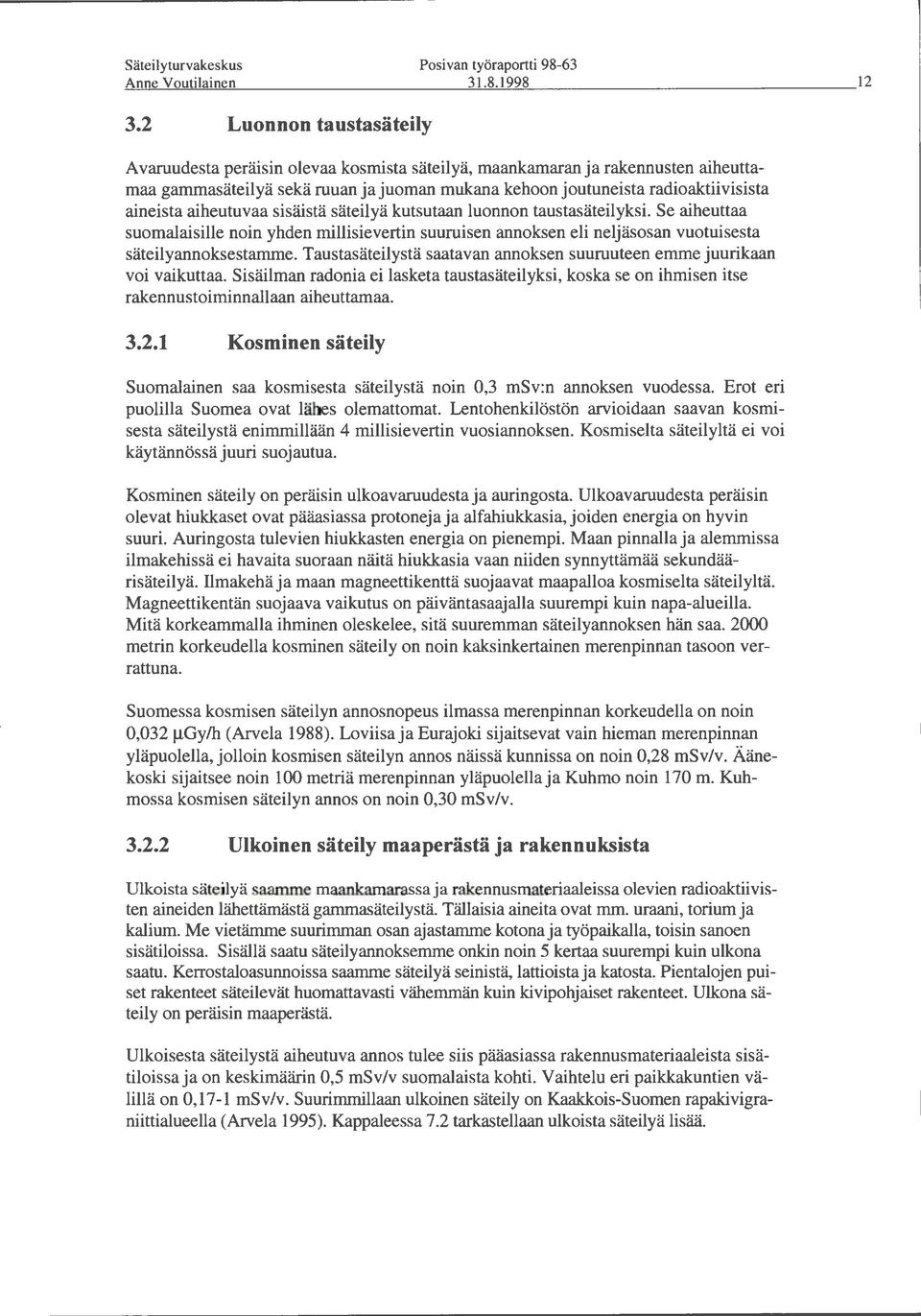 aiheutuvaa sisäistä säteilyä kutsutaan luonnon taustasäteilyksi. Se aiheuttaa suomalaisille noin yhden millisievertin suuruisen annoksen eli neljäsosan vuotuisesta säteilyannoksestamme.