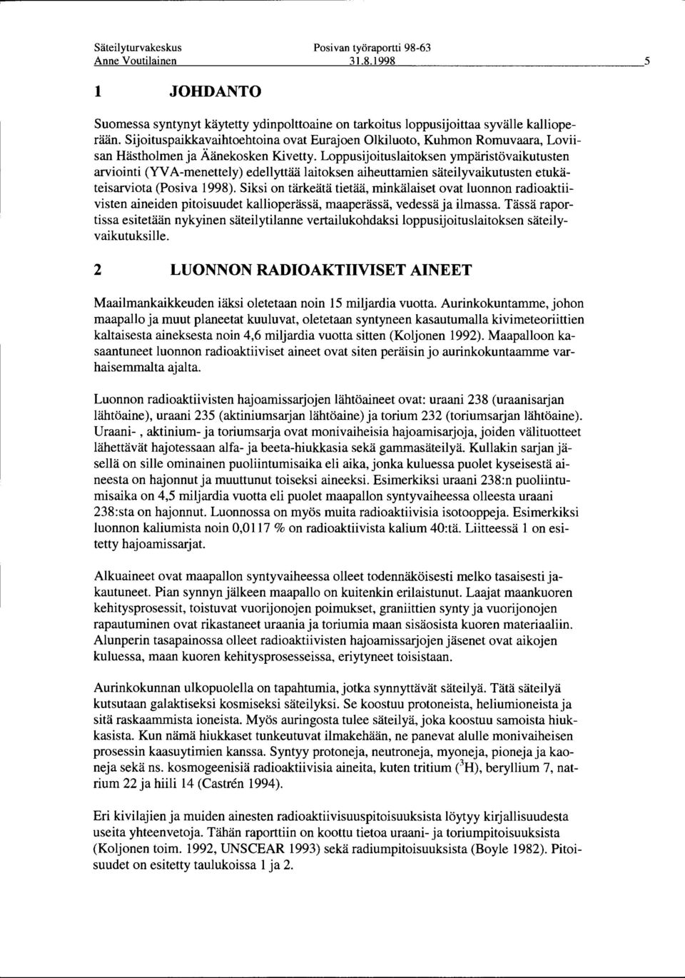 Loppusijoituslaitoksen ympäristövaikutusten arviointi (YVA-menettely) edellyttää laitoksen aiheuttamien säteilyvaikutusten etukäteisarviota (Posiva 1998).