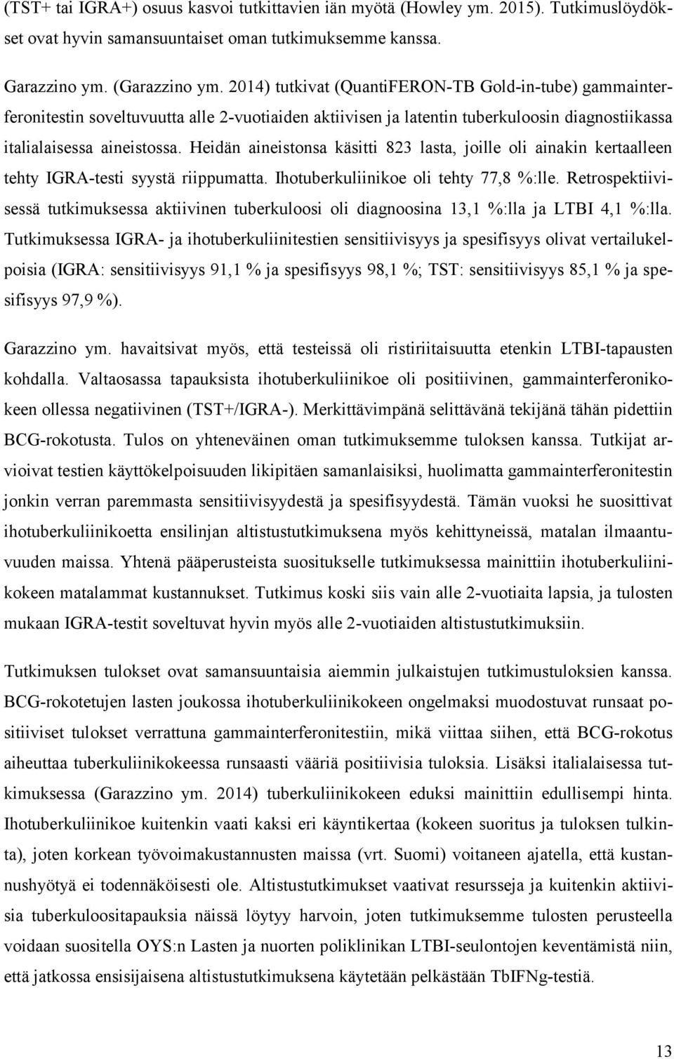 Heidän aineistonsa käsitti 823 lasta, joille oli ainakin kertaalleen tehty IGRA-testi syystä riippumatta. Ihotuberkuliinikoe oli tehty 77,8 %:lle.