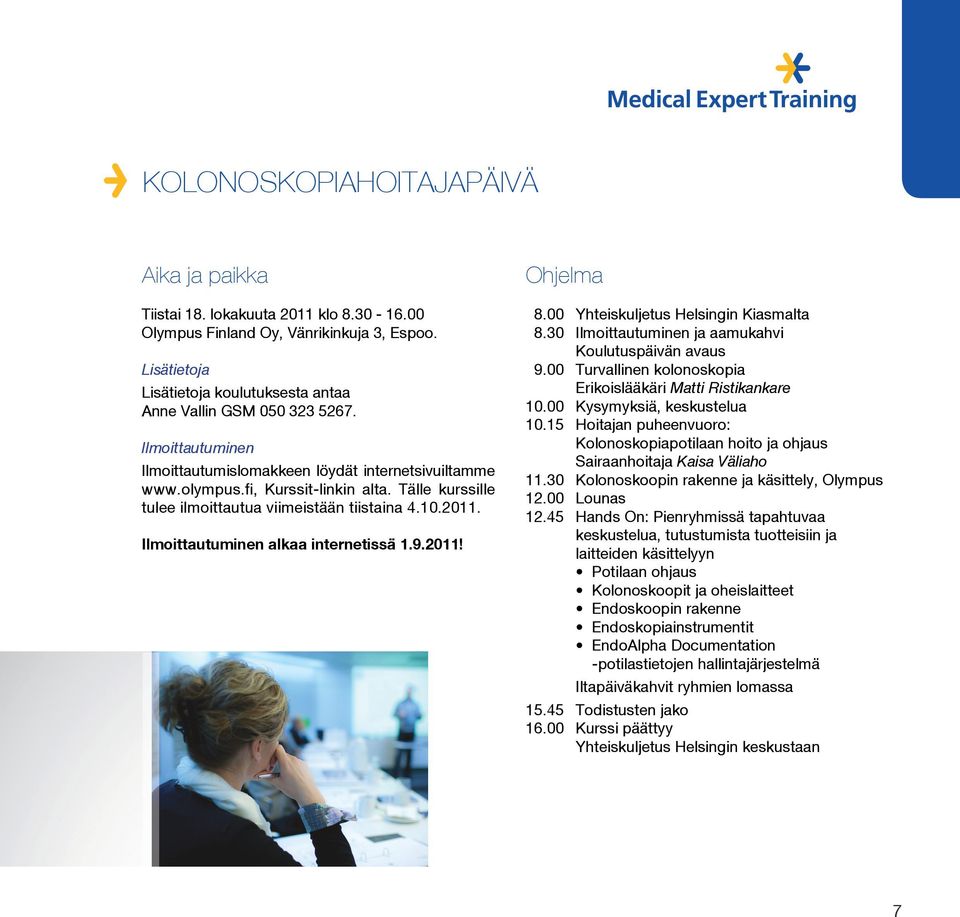 Ilmoittautuminen alkaa internetissä 1.9.2011! Ohjelma 8.00 Yhteiskuljetus Helsingin Kiasmalta 8.30 Ilmoittautuminen ja aamukahvi Koulutuspäivän avaus 9.