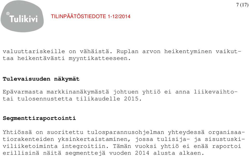 Segmenttiraportointi Yhtiössä on suoritettu tulosparannusohjelman yhteydessä organisaatiorakenteiden yksinkertaistaminen,