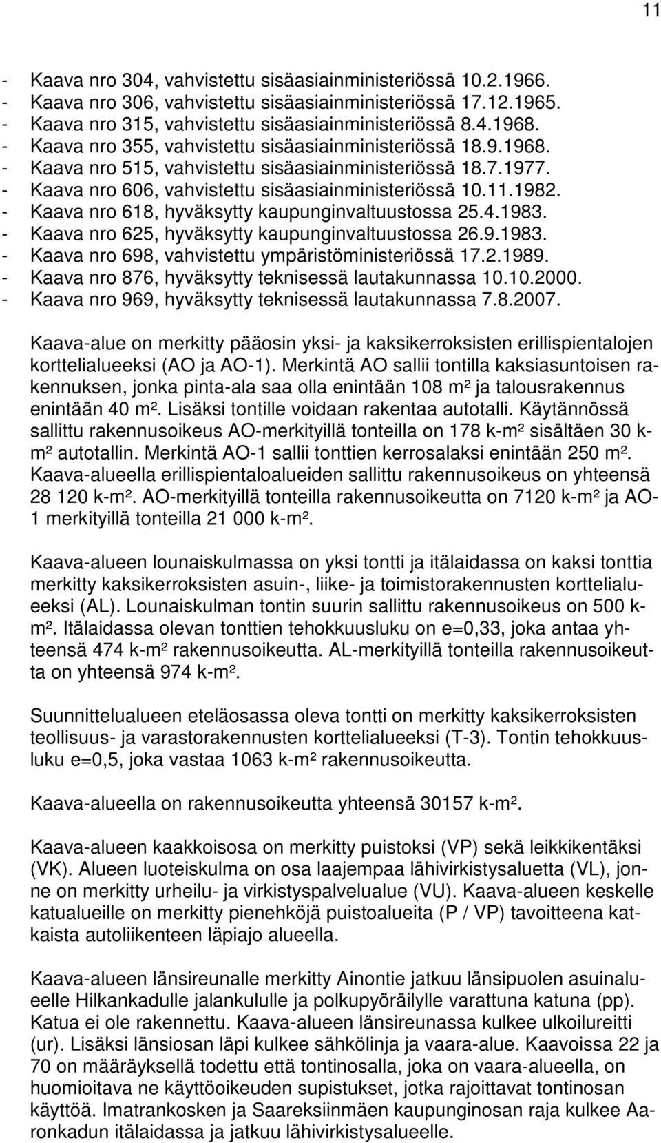 - Kaava nro 618, hyväksytty kaupunginvaltuustossa 25.4.1983. - Kaava nro 625, hyväksytty kaupunginvaltuustossa 26.9.1983. - Kaava nro 698, vahvistettu ympäristöministeriössä 17.2.1989.