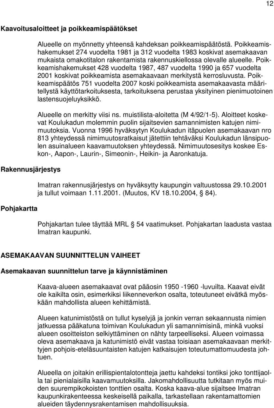 Poikkeamishakemukset 428 vuodelta 1987, 487 vuodelta 1990 ja 657 vuodelta 2001 koskivat poikkeamista asemakaavaan merkitystä kerrosluvusta.