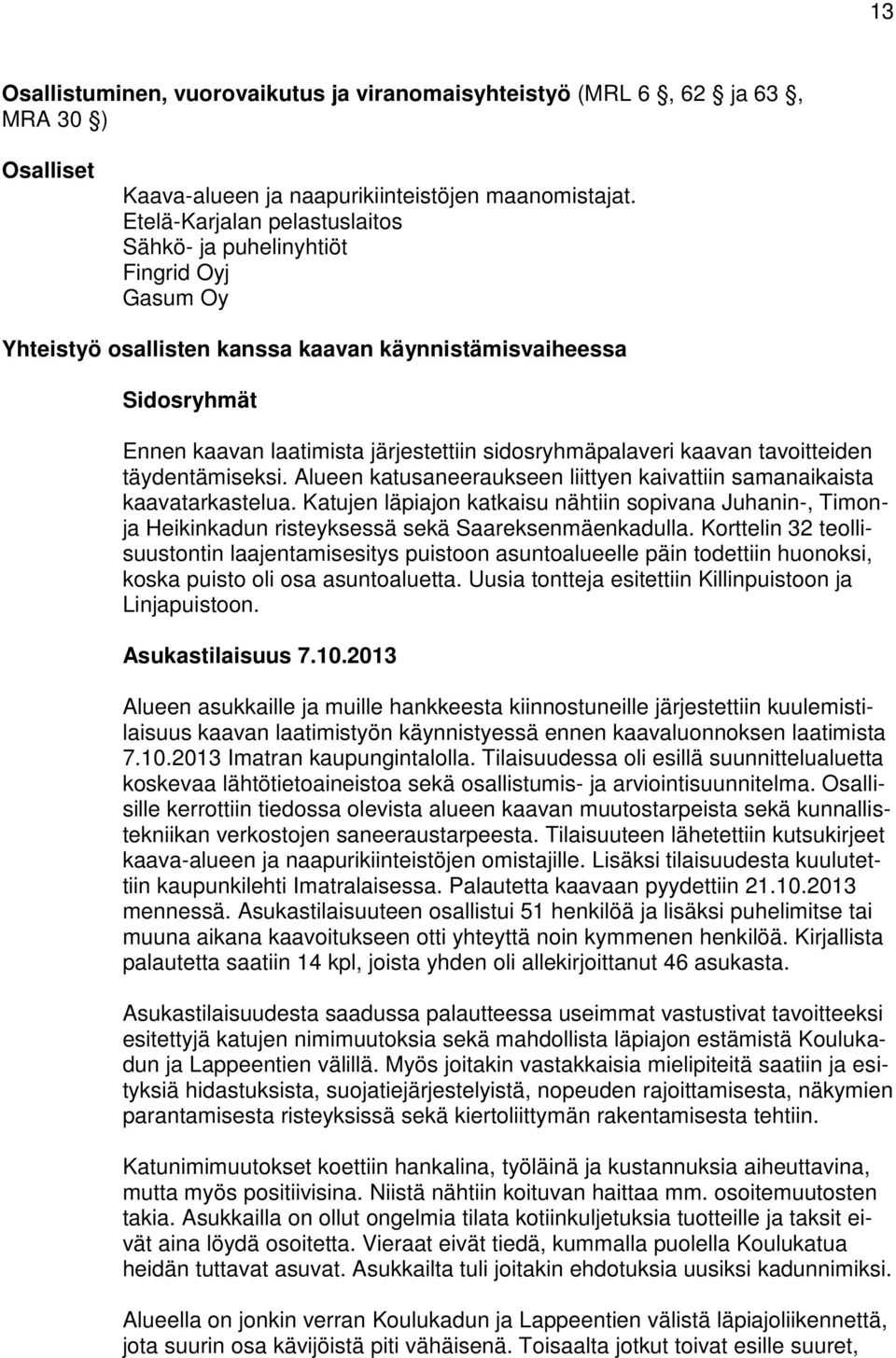 sidosryhmäpalaveri kaavan tavoitteiden täydentämiseksi. Alueen katusaneeraukseen liittyen kaivattiin samanaikaista kaavatarkastelua.