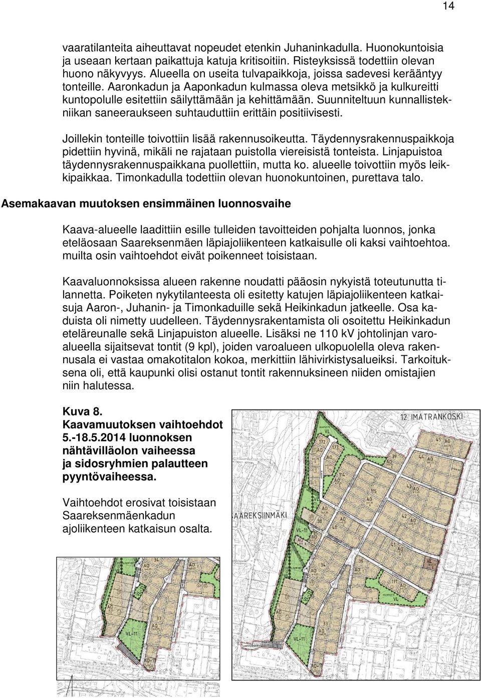 Suunniteltuun kunnallistekniikan saneeraukseen suhtauduttiin erittäin positiivisesti. Joillekin tonteille toivottiin lisää rakennusoikeutta.