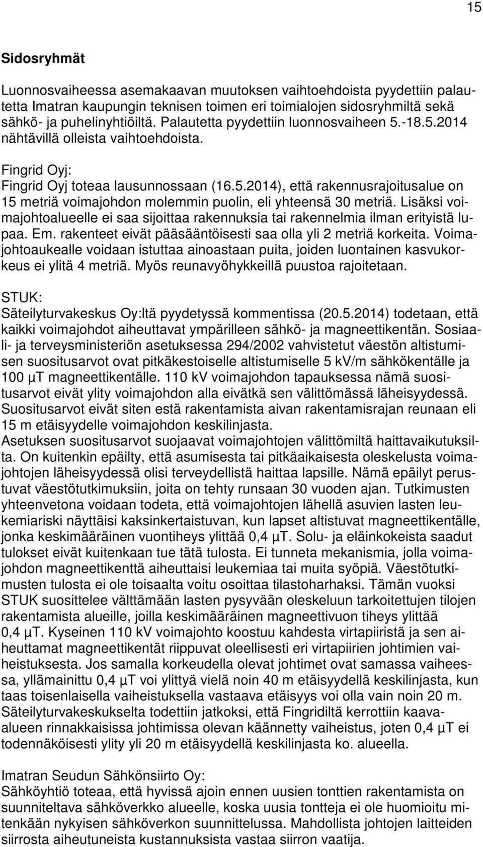 Lisäksi voimajohtoalueelle ei saa sijoittaa rakennuksia tai rakennelmia ilman erityistä lupaa. Em. rakenteet eivät pääsääntöisesti saa olla yli 2 metriä korkeita.