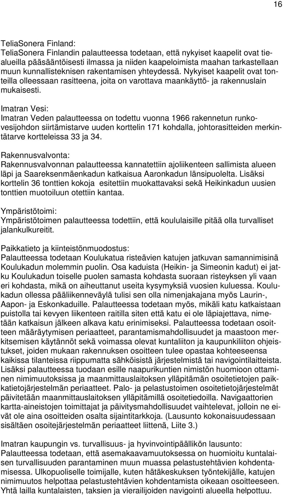 Imatran Vesi: Imatran Veden palautteessa on todettu vuonna 1966 rakennetun runkovesijohdon siirtämistarve uuden korttelin 171 kohdalla, johtorasitteiden merkintätarve kortteleissa 33 ja 34.