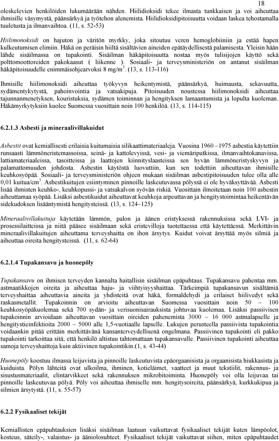 52-53) Hiilimonoksidi on hajuton ja väritön myrkky, joka sitoutuu veren hemoglobiiniin ja estää hapen kulkeutumisen elimiin. Häkä on peräisin hiiltä sisältävien aineiden epätäydellisestä palamisesta.