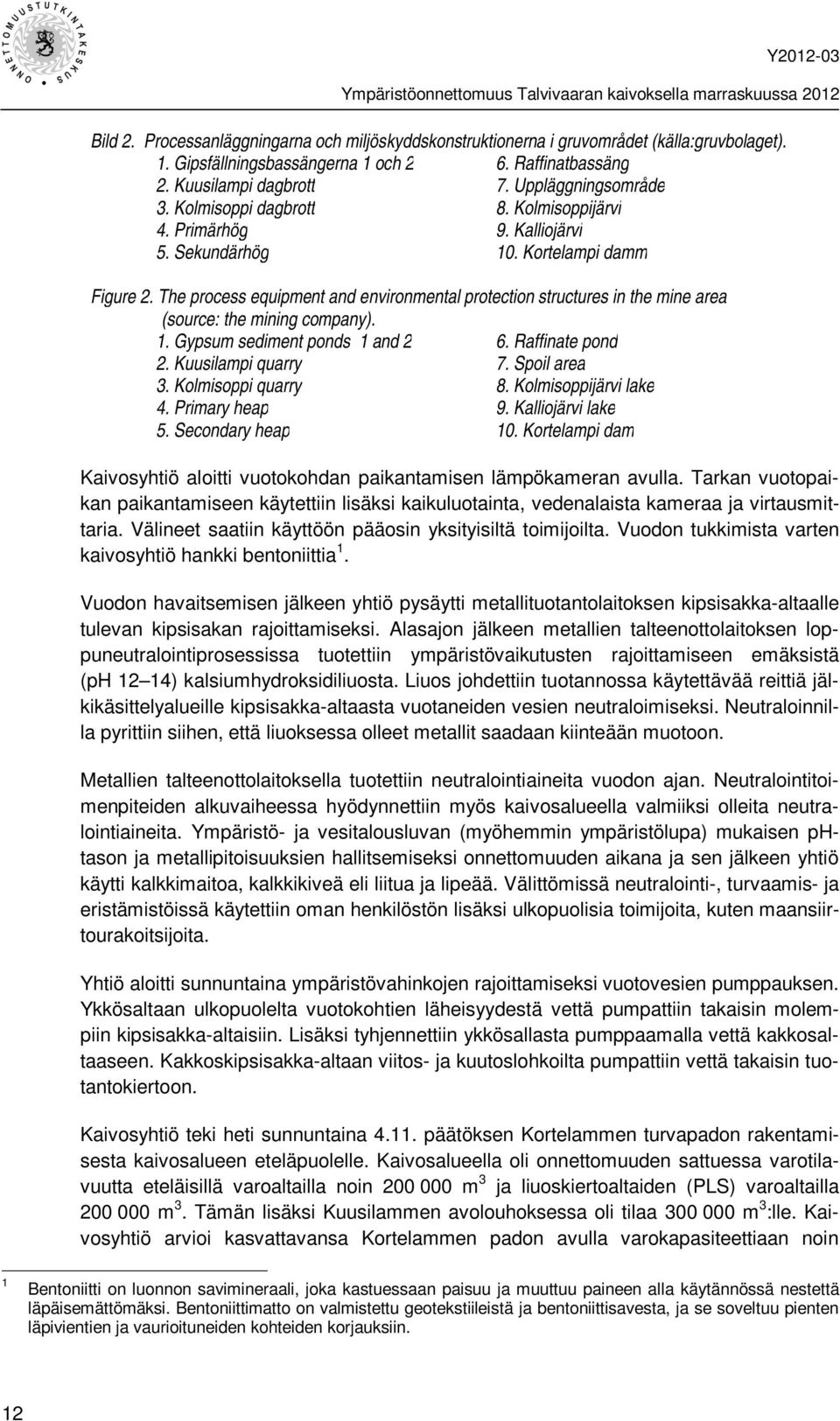 The process equipment and environmental protection structures in the mine area (source: the mining company). 1. Gypsum sediment ponds 1 and 2 6. Raffinate pond 2. Kuusilampi quarry 7. Spoil area 3.