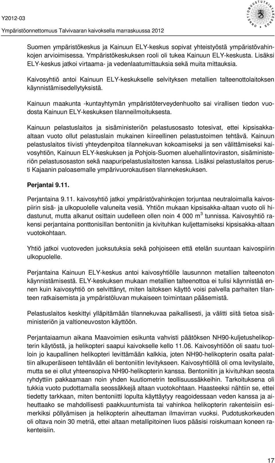 Kainuun maakunta -kuntayhtymän ympäristöterveydenhuolto sai virallisen tiedon vuodosta Kainuun ELY-keskuksen tilanneilmoituksesta.