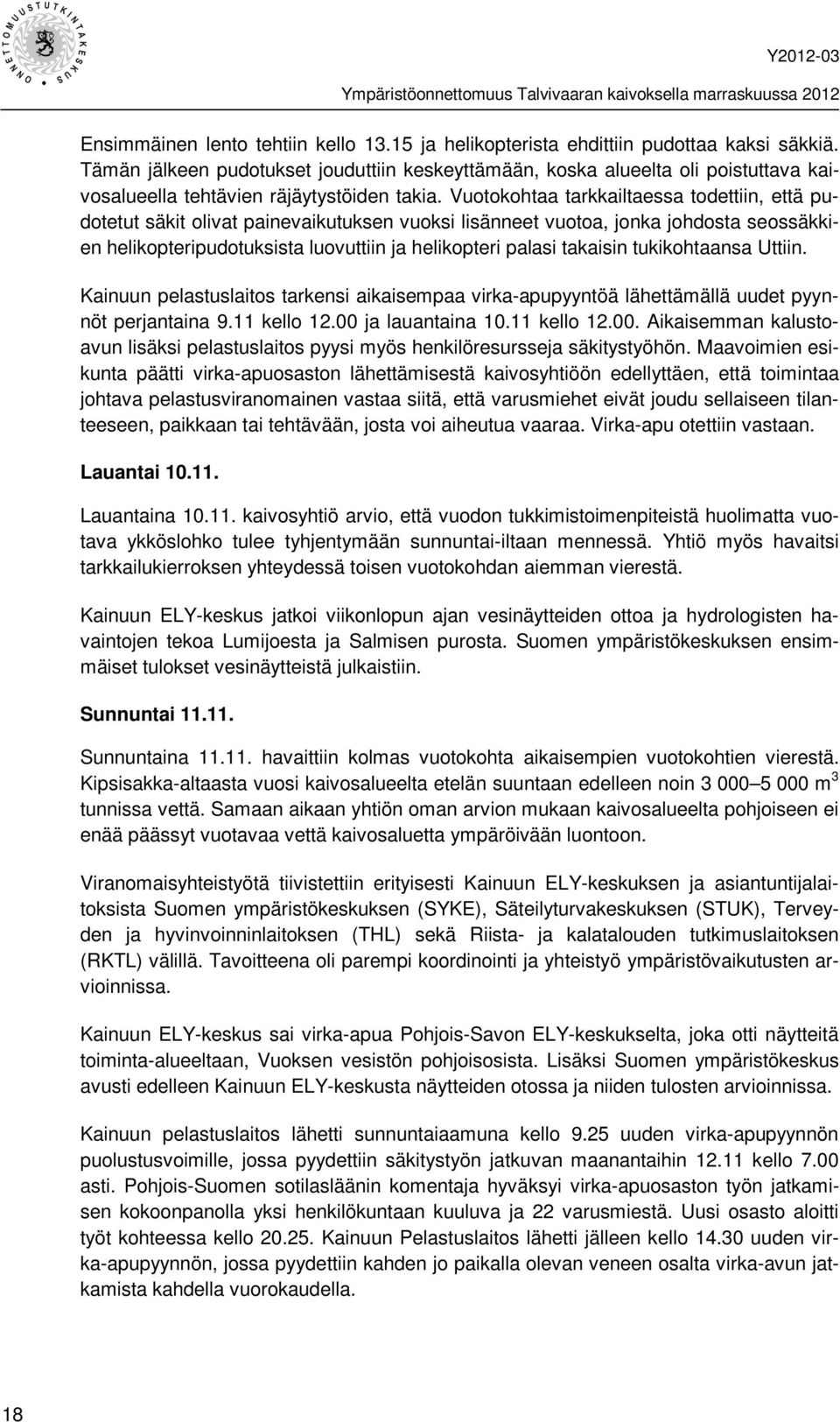 Vuotokohtaa tarkkailtaessa todettiin, että pudotetut säkit olivat painevaikutuksen vuoksi lisänneet vuotoa, jonka johdosta seossäkkien helikopteripudotuksista luovuttiin ja helikopteri palasi