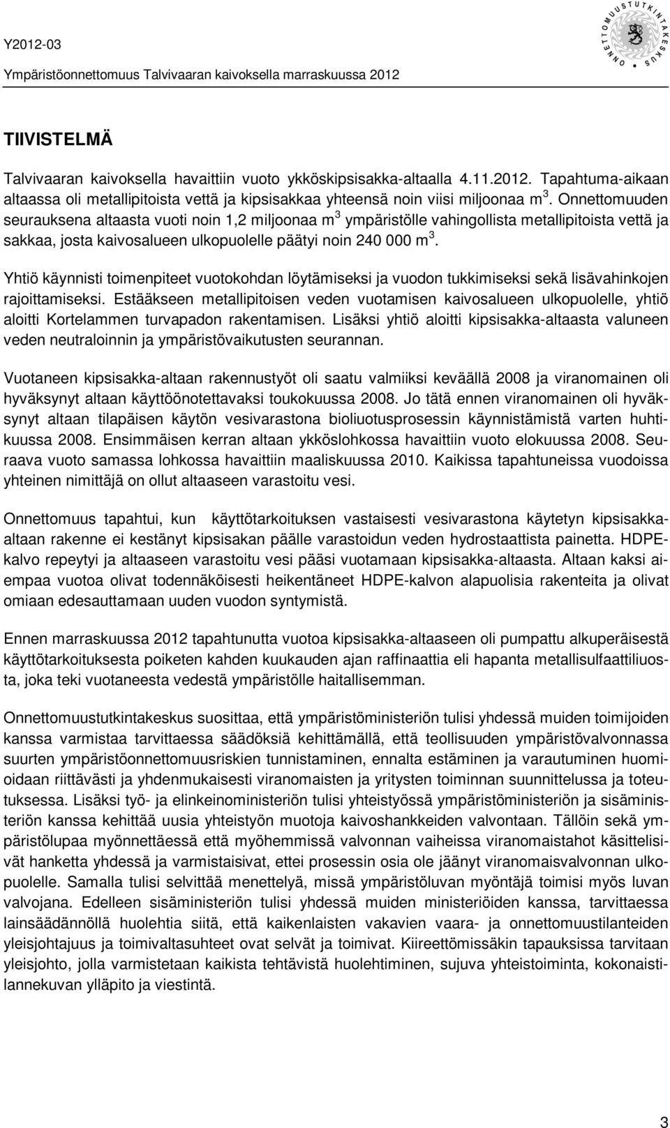 Yhtiö käynnisti toimenpiteet vuotokohdan löytämiseksi ja vuodon tukkimiseksi sekä lisävahinkojen rajoittamiseksi.