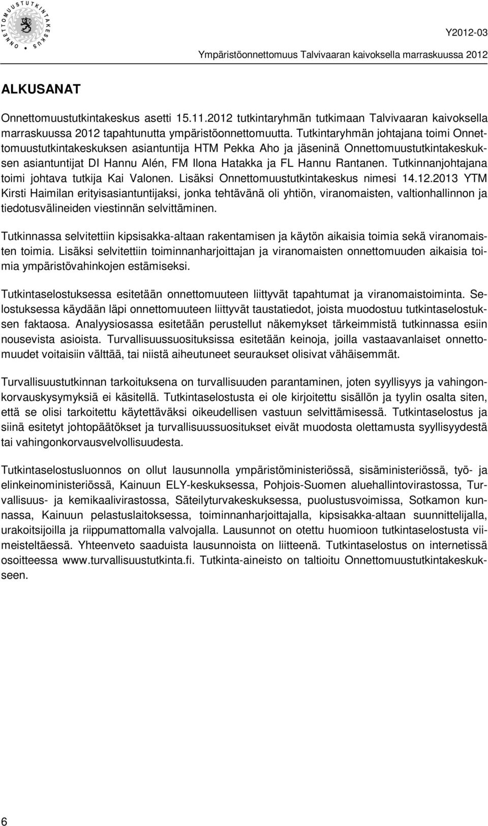 Tutkinnanjohtajana toimi johtava tutkija Kai Valonen. Lisäksi Onnettomuustutkintakeskus nimesi 14.12.