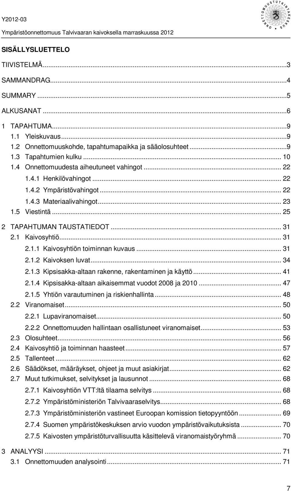 1 Kaivosyhtiö... 31 2.1.1 Kaivosyhtiön toiminnan kuvaus... 31 2.1.2 Kaivoksen luvat... 34 2.1.3 Kipsisakka-altaan rakenne, rakentaminen ja käyttö... 41 2.1.4 Kipsisakka-altaan aikaisemmat vuodot 2008 ja 2010.