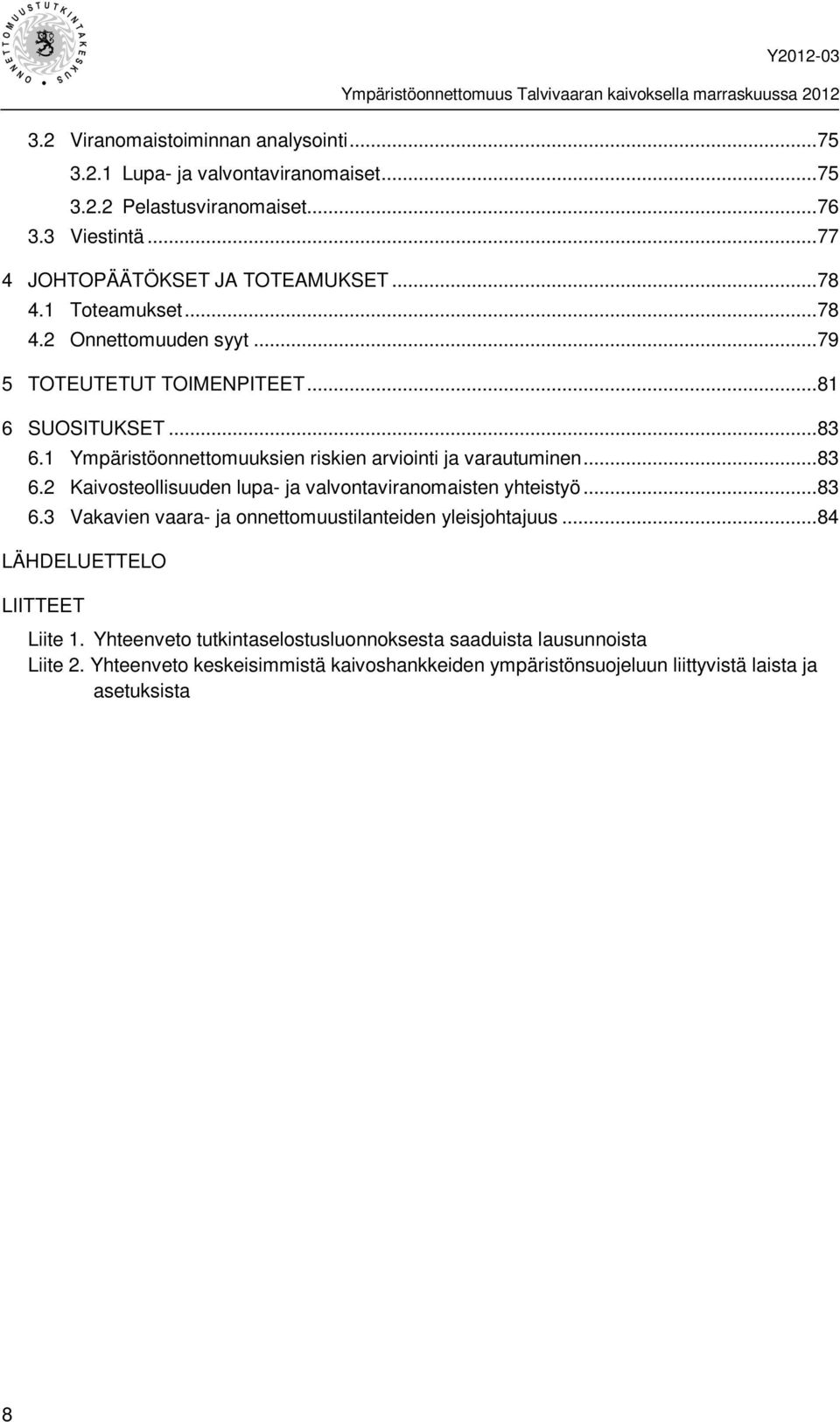 .. 83 6.2 Kaivosteollisuuden lupa- ja valvontaviranomaisten yhteistyö... 83 6.3 Vakavien vaara- ja onnettomuustilanteiden yleisjohtajuus... 84 LÄHDELUETTELO LIITTEET Liite 1.