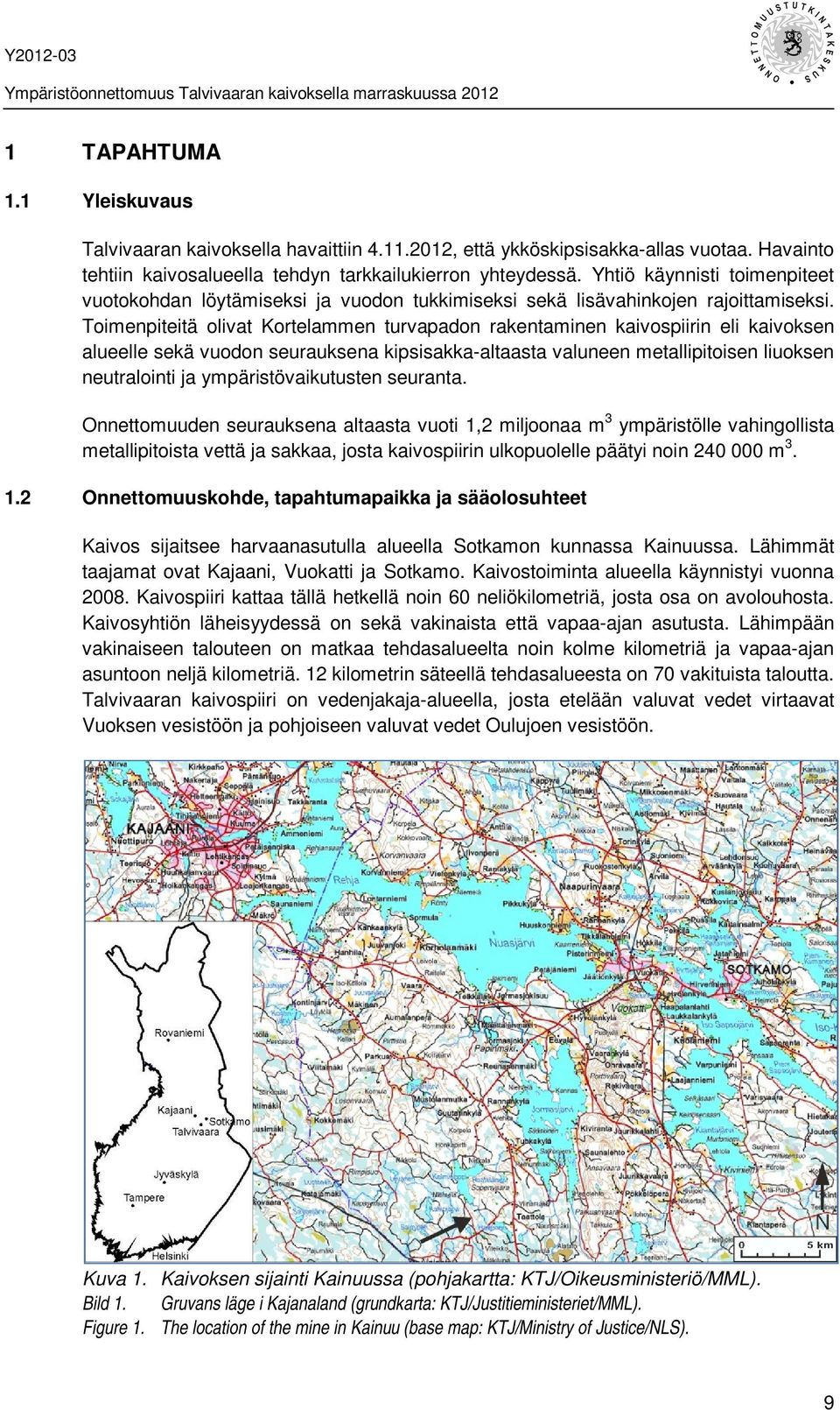 Toimenpiteitä olivat Kortelammen turvapadon rakentaminen kaivospiirin eli kaivoksen alueelle sekä vuodon seurauksena kipsisakka-altaasta valuneen metallipitoisen liuoksen neutralointi ja