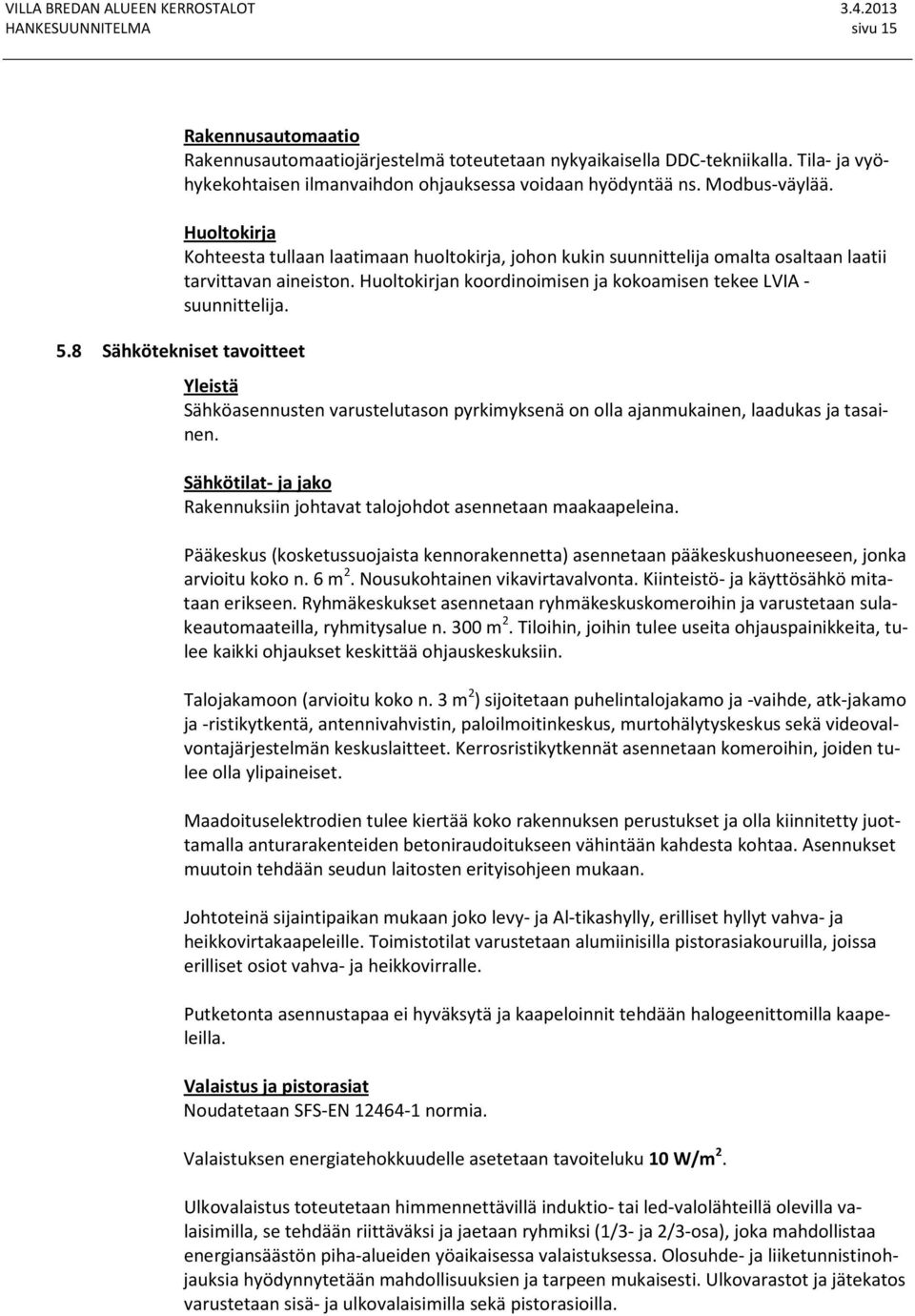 Huoltokirjan koordinoimisen ja kokoamisen tekee LVIA - suunnittelija. 5.8 Sähkötekniset tavoitteet Yleistä Sähköasennusten varustelutason pyrkimyksenä on olla ajanmukainen, laadukas ja tasainen.