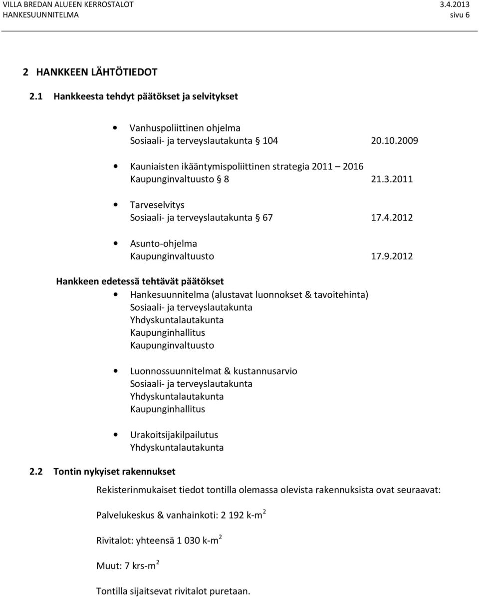 Kauniaisten ikääntymispoliittinen strategia 2011 2016 Kaupunginvaltuusto 8 21.3.2011 Tarveselvitys Sosiaali- ja terveyslautakunta 67 17.4.2012 Asunto-ohjelma Kaupunginvaltuusto 17.9.