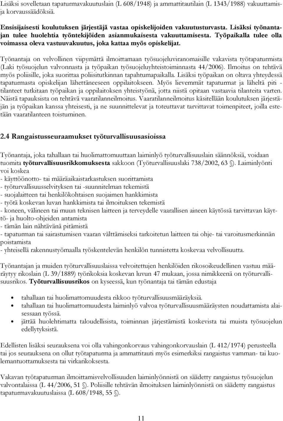 Työnantaja on velvollinen viipymättä ilmoittamaan työsuojeluviranomaisille vakavista työtapaturmista (Laki työsuojelun valvonnasta ja työpaikan työsuojeluyhteistoiminnasta 44/2006).