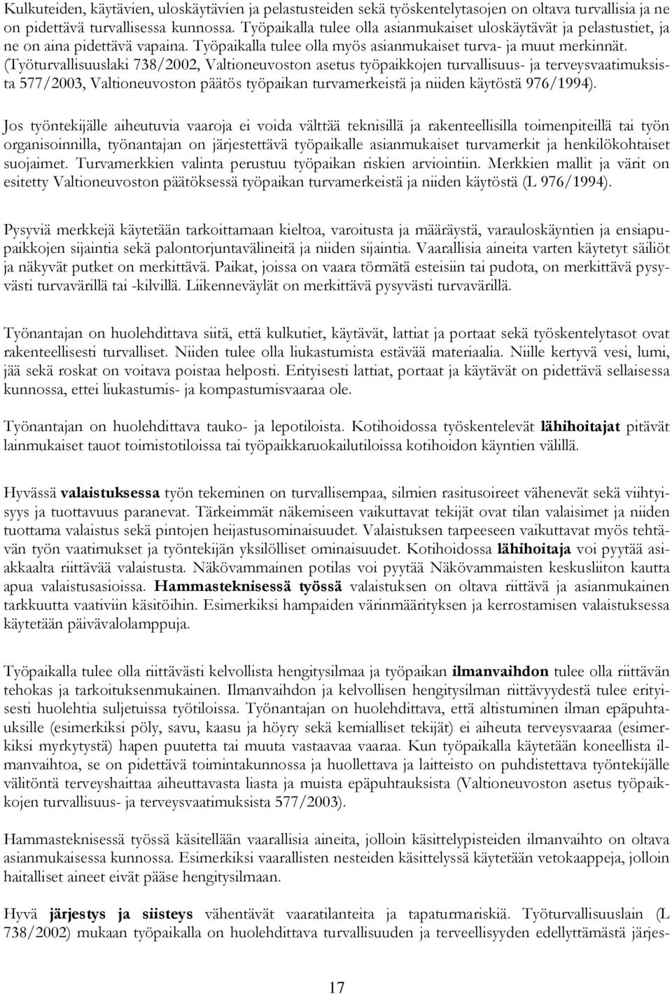 (Työturvallisuuslaki 738/2002, Valtioneuvoston asetus työpaikkojen turvallisuus- ja terveysvaatimuksista 577/2003, Valtioneuvoston päätös työpaikan turvamerkeistä ja niiden käytöstä 976/1994).