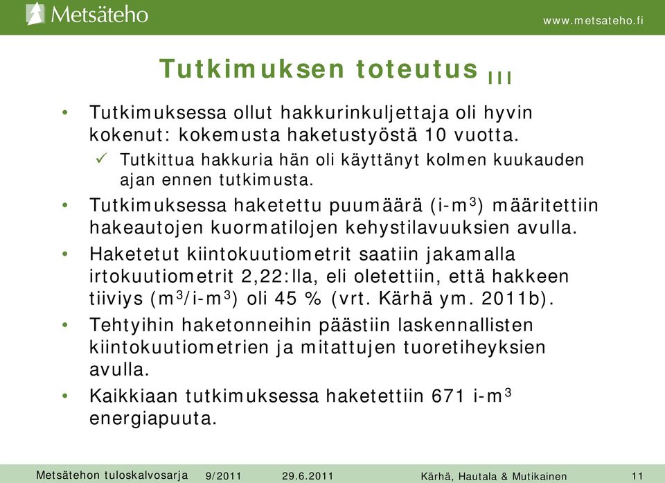 Tutkimuksessa haketettu puumäärä (i-m 3 ) määritettiin hakeautojen kuormatilojen kehystilavuuksien avulla.