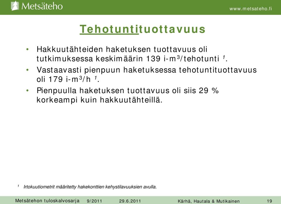 Vastaavasti pienpuun haketuksessa tehotuntituottavuus oli 179 i-m 3 /h 1.