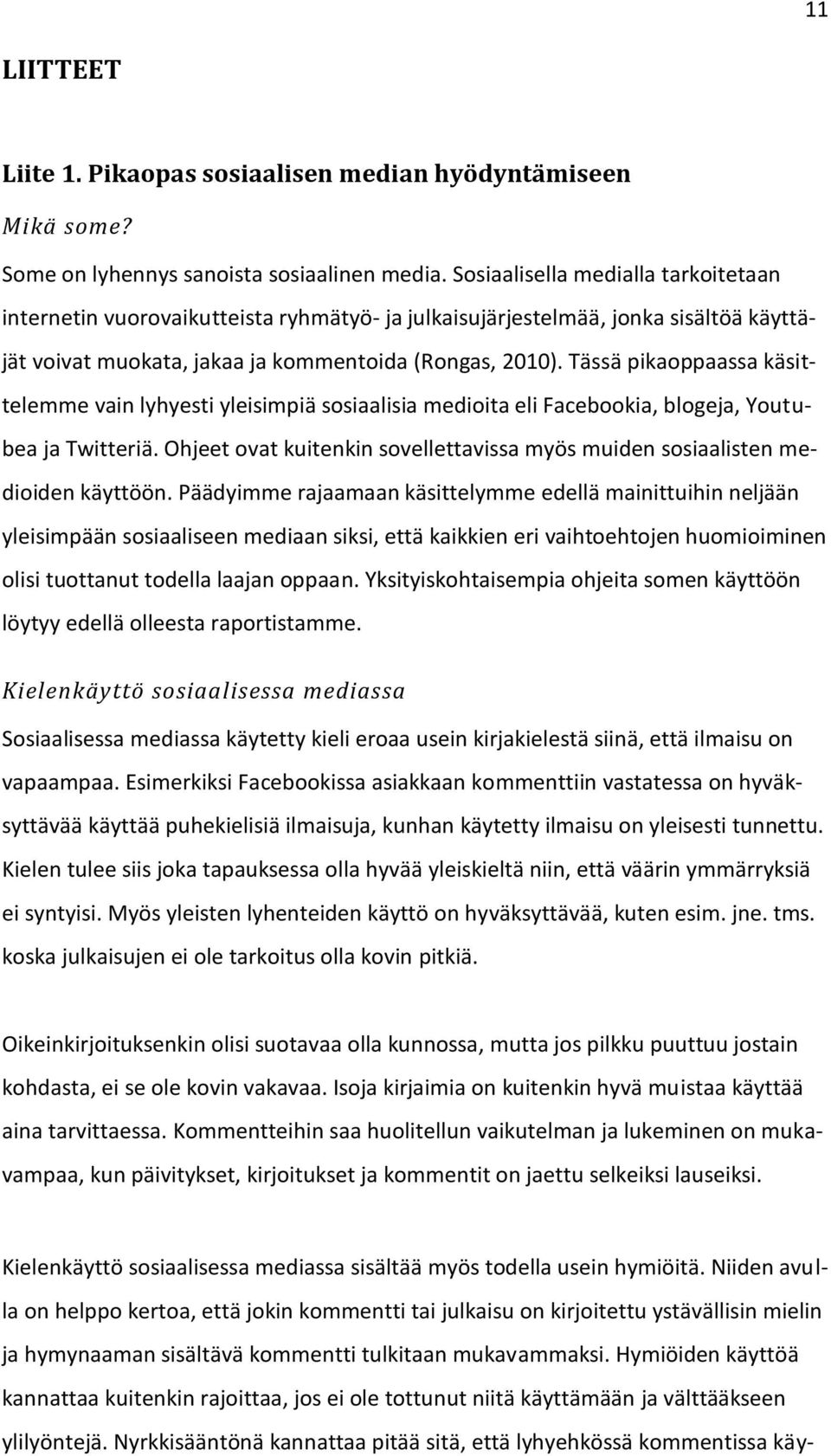 Tässä pikaoppaassa käsittelemme vain lyhyesti yleisimpiä sosiaalisia medioita eli Facebookia, blogeja, Youtubea ja Twitteriä.