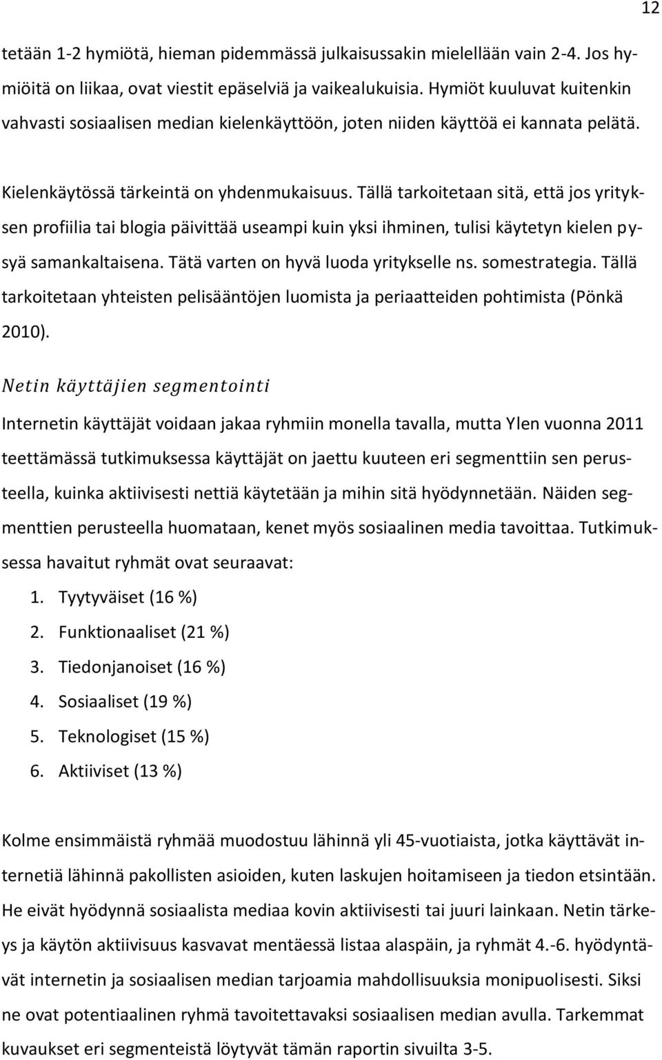 Tällä tarkoitetaan sitä, että jos yrityksen profiilia tai blogia päivittää useampi kuin yksi ihminen, tulisi käytetyn kielen pysyä samankaltaisena. Tätä varten on hyvä luoda yritykselle ns.