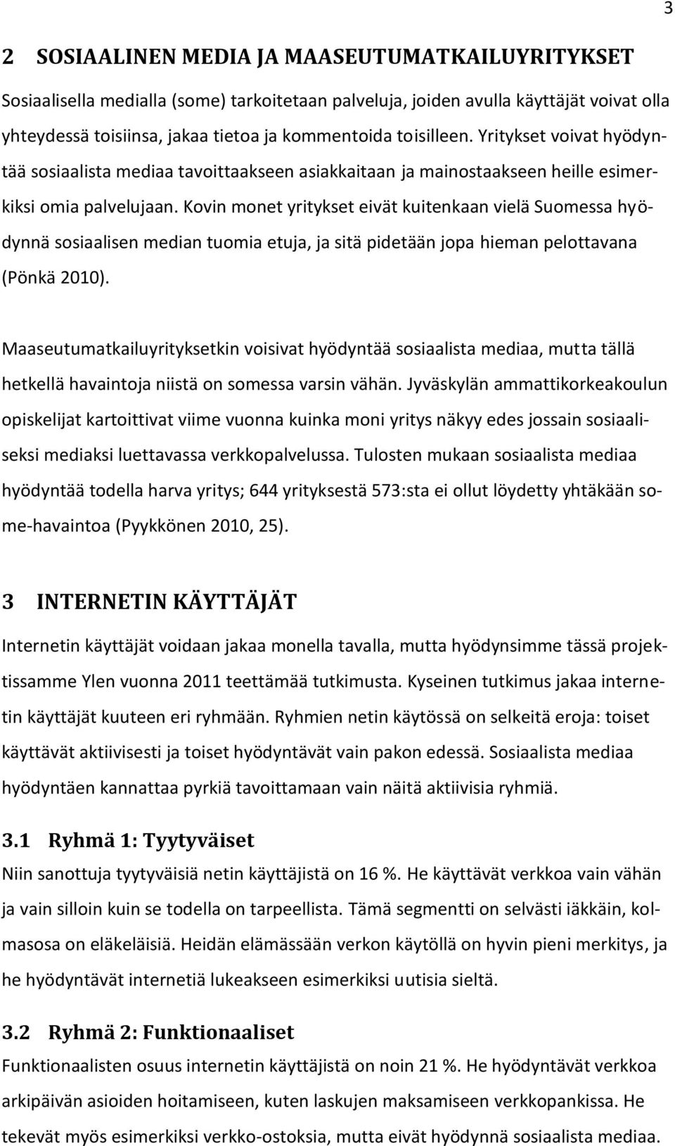 Kovin monet yritykset eivät kuitenkaan vielä Suomessa hyödynnä sosiaalisen median tuomia etuja, ja sitä pidetään jopa hieman pelottavana (Pönkä 2010).