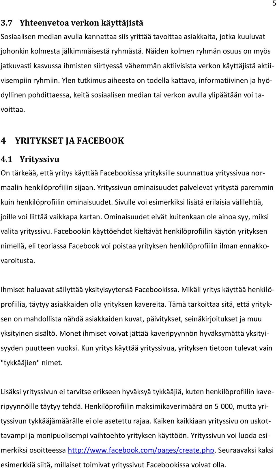 Ylen tutkimus aiheesta on todella kattava, informatiivinen ja hyödyllinen pohdittaessa, keitä sosiaalisen median tai verkon avulla ylipäätään voi tavoittaa. 4 YRITYKSET JA FACEBOOK 4.