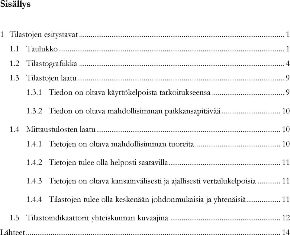 .. 10 1.4.2 Tietojen tulee olla helposti saatavilla... 11 1.4.3 Tietojen on oltava kansainvälisesti ja ajallisesti vertailukelpoisia... 11 1.4.4 Tilastojen tulee olla keskenään johdonmukaisia ja yhtenäisiä.