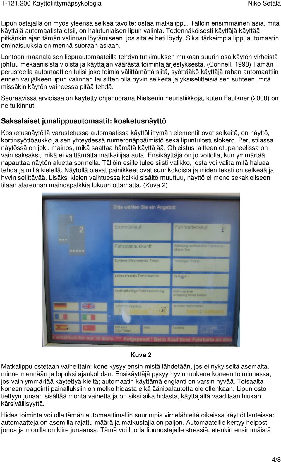 Lontoon maanalaisen lippuautomaateilla tehdyn tutkimuksen mukaan suurin osa käytön virheistä johtuu mekaanisista vioista ja käyttäjän väärästä toimintajärjestyksestä.