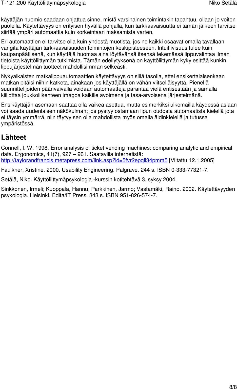 Eri automaattien ei tarvitse olla kuin yhdestä muotista, jos ne kaikki osaavat omalla tavallaan vangita käyttäjän tarkkaavaisuuden toimintojen keskipisteeseen.