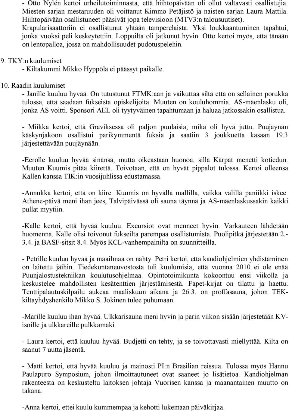 Loppuilta oli jatkunut hyvin. Otto kertoi myös, että tänään on lentopalloa, jossa on mahdollisuudet pudotuspelehin. 9. TKY:n kuulumiset Kiltakummi Mikko Hyppölä ei päässyt paikalle. 10.