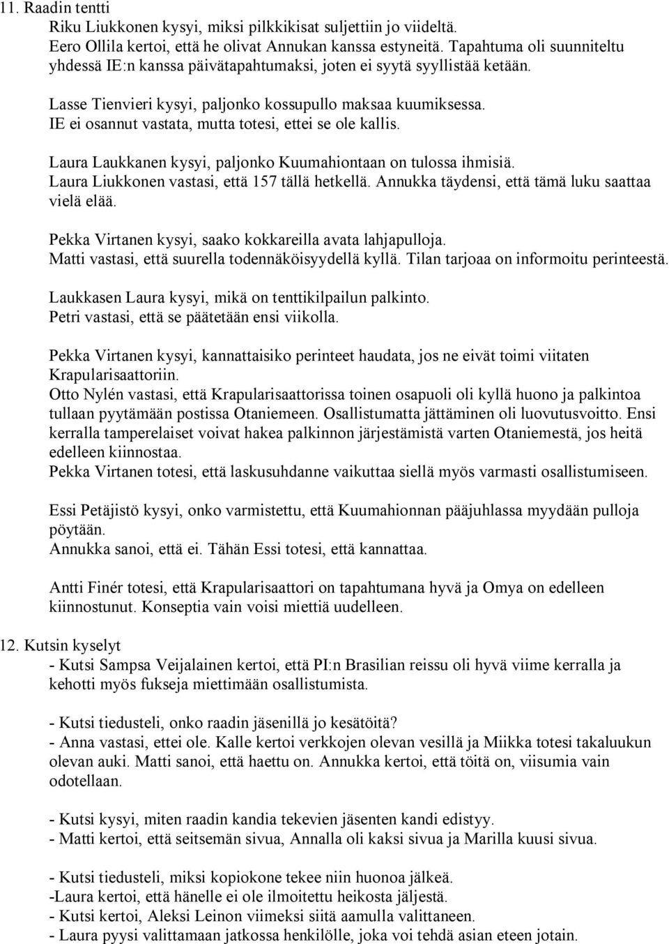 IE ei osannut vastata, mutta totesi, ettei se ole kallis. Laura Laukkanen kysyi, paljonko Kuumahiontaan on tulossa ihmisiä. Laura Liukkonen vastasi, että 157 tällä hetkellä.