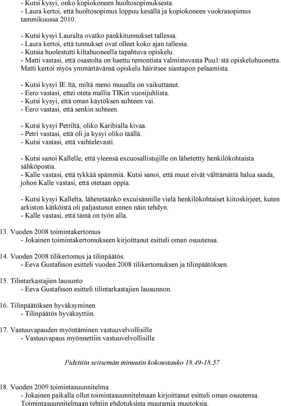 Matti vastasi, että osastolta on haettu remontista valmistuvasta Puu1:stä opiskeluhuonetta. Matti kertoi myös ymmärtävänsä opiskelu häiritsee siantapon pelaamista.