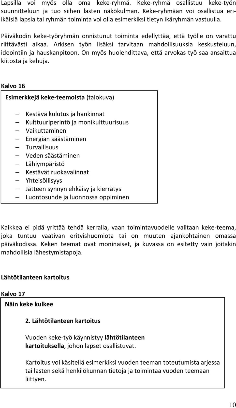 Päiväkodin keke-työryhmän onnistunut toiminta edellyttää, että työlle on varattu riittävästi aikaa. Arkisen työn lisäksi tarvitaan mahdollisuuksia keskusteluun, ideointiin ja hauskanpitoon.