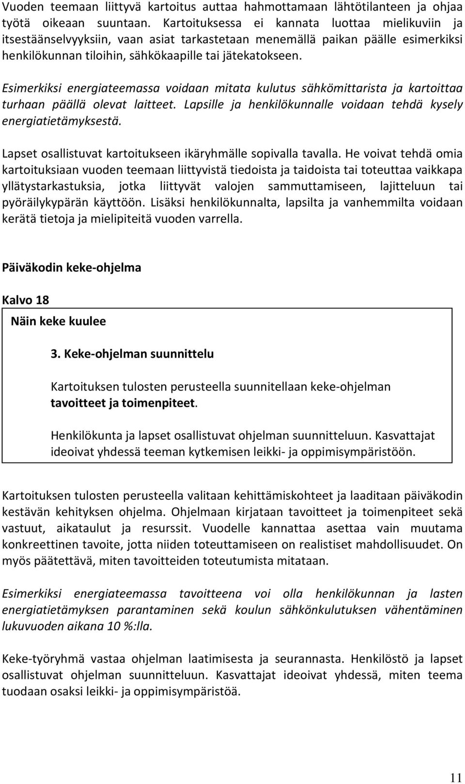 Esimerkiksi energiateemassa voidaan mitata kulutus sähkömittarista ja kartoittaa turhaan päällä olevat laitteet. Lapsille ja henkilökunnalle voidaan tehdä kysely energiatietämyksestä.