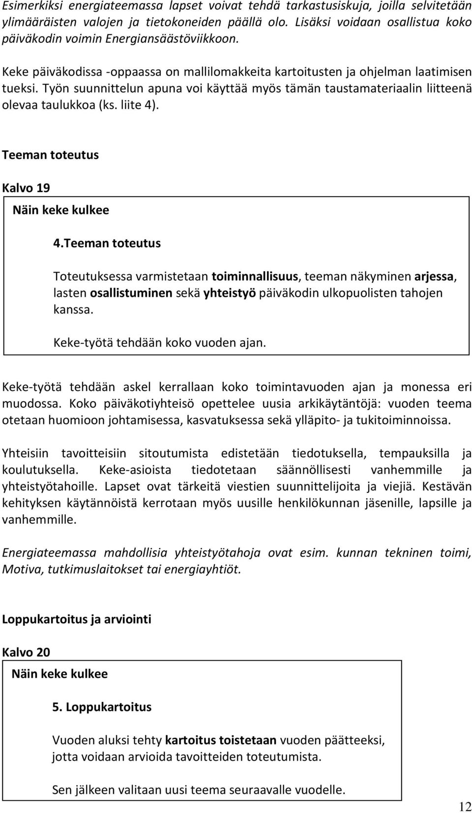 Työn suunnittelun apuna voi käyttää myös tämän taustamateriaalin liitteenä olevaa taulukkoa (ks. liite 4). Teeman toteutus Kalvo 19 Näin keke kulkee 4.