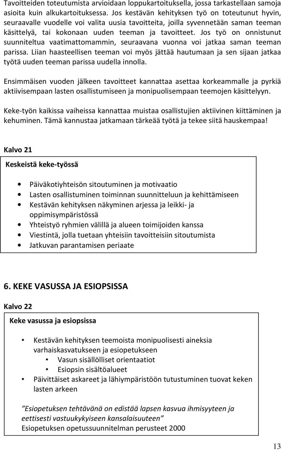 Jos työ on onnistunut suunniteltua vaatimattomammin, seuraavana vuonna voi jatkaa saman teeman parissa.