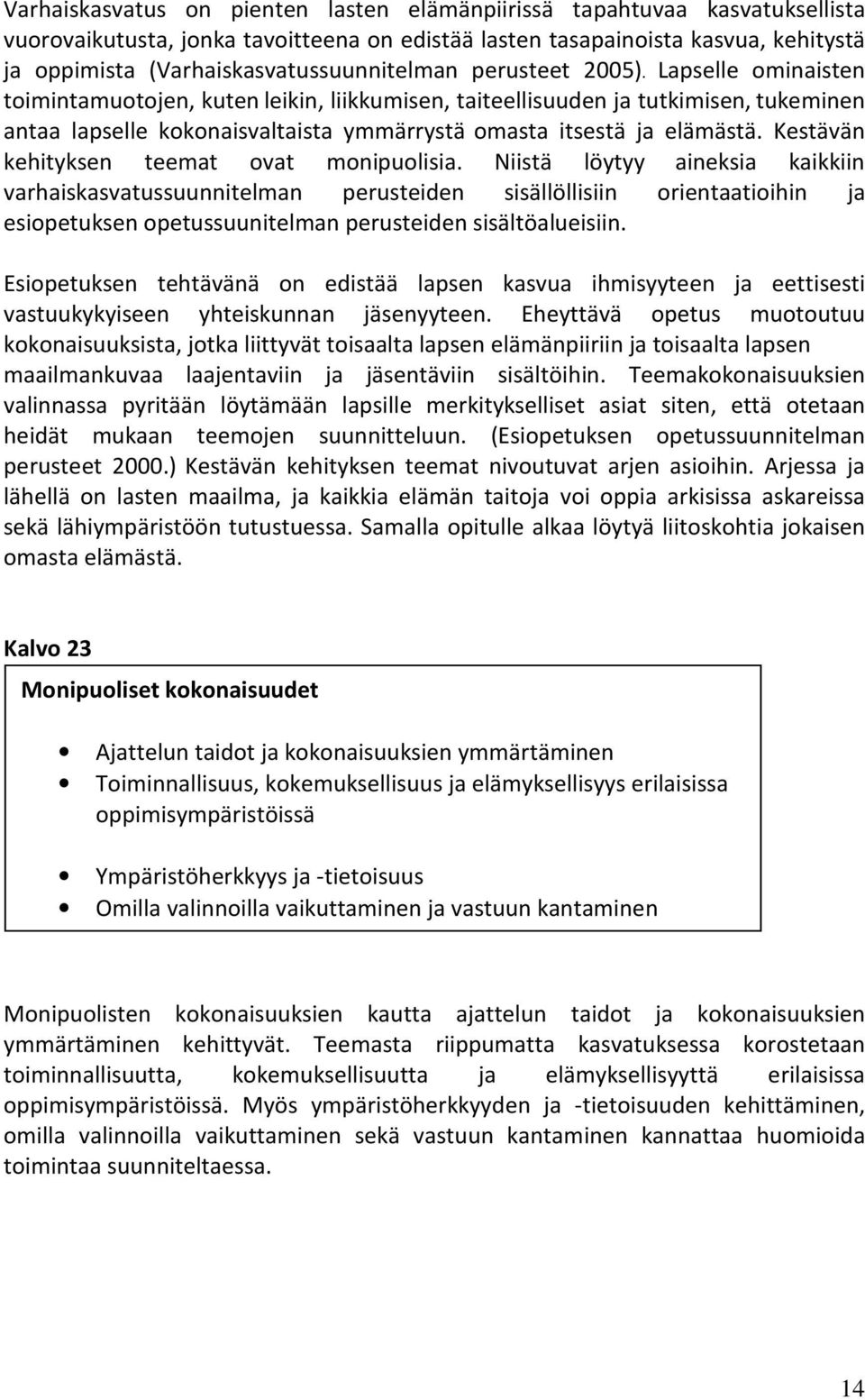 Lapselle ominaisten toimintamuotojen, kuten leikin, liikkumisen, taiteellisuuden ja tutkimisen, tukeminen antaa lapselle kokonaisvaltaista ymmärrystä omasta itsestä ja elämästä.