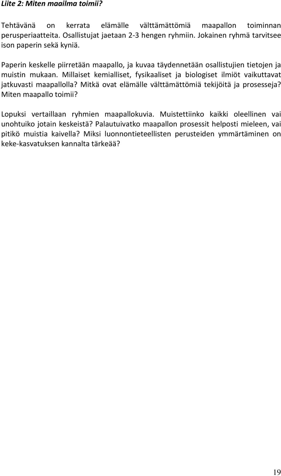 Millaiset kemialliset, fysikaaliset ja biologiset ilmiöt vaikuttavat jatkuvasti maapallolla? Mitkä ovat elämälle välttämättömiä tekijöitä ja prosesseja? Miten maapallo toimii?