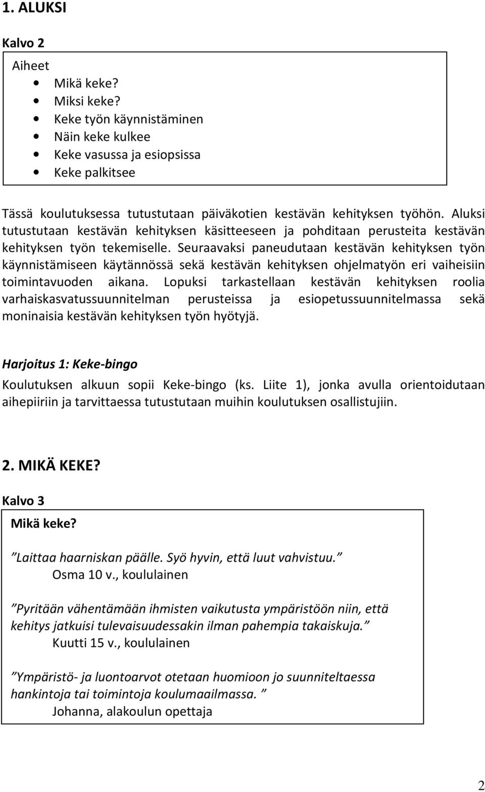 Aluksi tutustutaan kestävän kehityksen käsitteeseen ja pohditaan perusteita kestävän kehityksen työn tekemiselle.