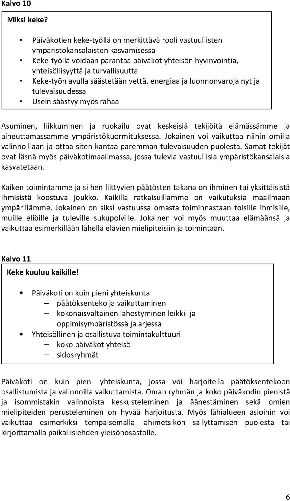 avulla säästetään vettä, energiaa ja luonnonvaroja nyt ja tulevaisuudessa Usein säästyy myös rahaa Asuminen, liikkuminen ja ruokailu ovat keskeisiä tekijöitä elämässämme ja aiheuttamassamme