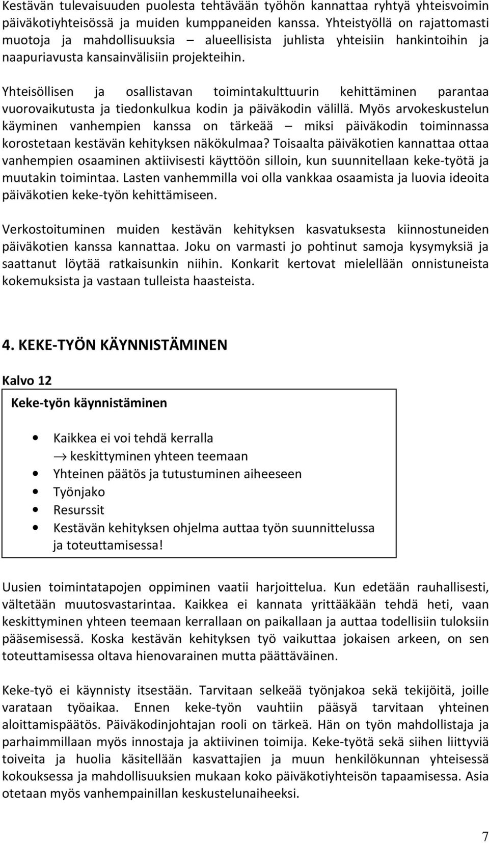 Yhteisöllisen ja osallistavan toimintakulttuurin kehittäminen parantaa vuorovaikutusta ja tiedonkulkua kodin ja päiväkodin välillä.