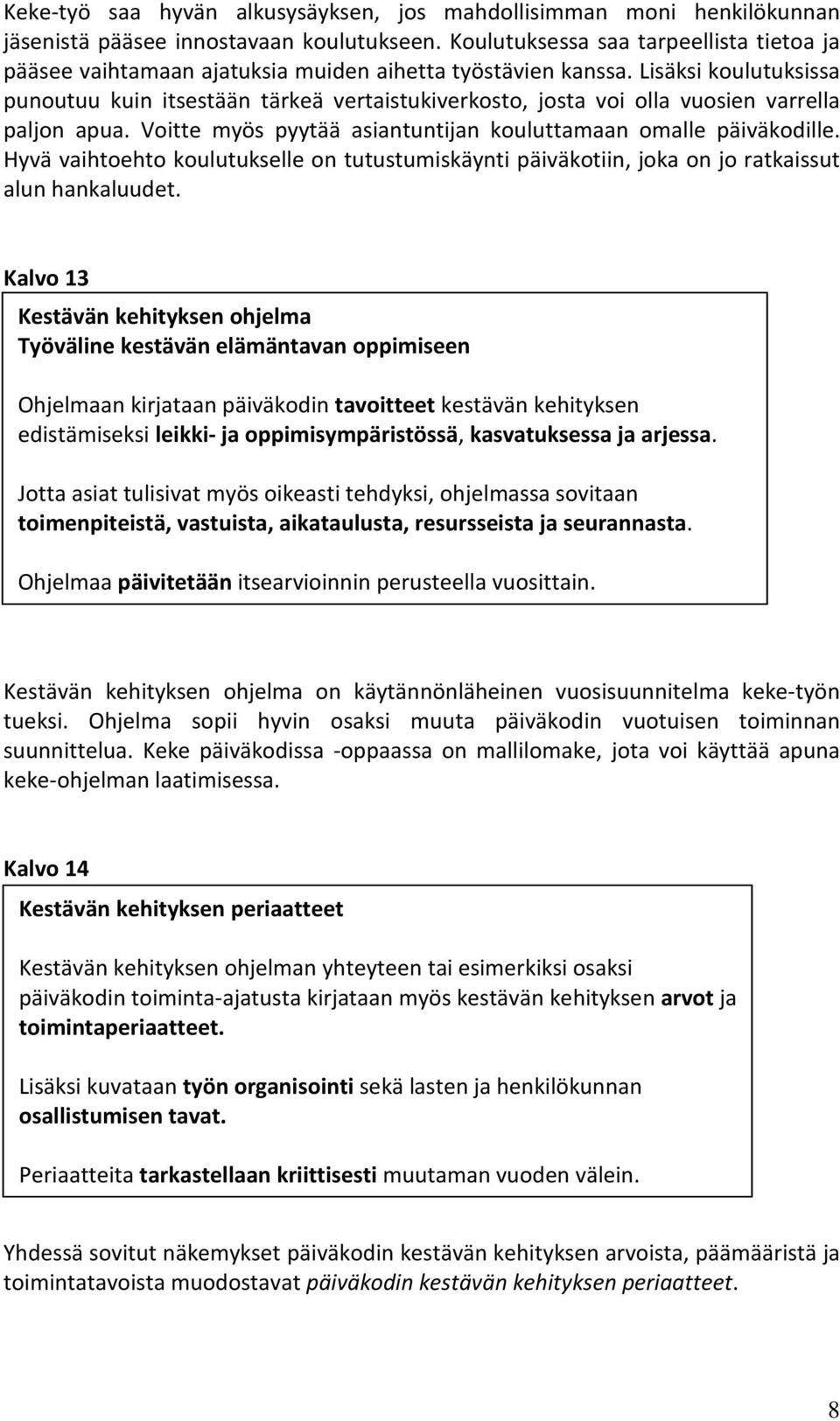 Lisäksi koulutuksissa punoutuu kuin itsestään tärkeä vertaistukiverkosto, josta voi olla vuosien varrella paljon apua. Voitte myös pyytää asiantuntijan kouluttamaan omalle päiväkodille.