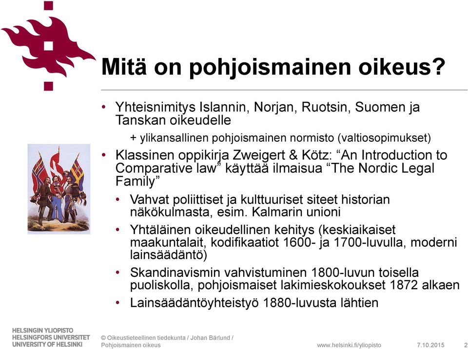 Kötz: An Introduction to Comparative law käyttää ilmaisua The Nordic Legal Family Vahvat poliittiset ja kulttuuriset siteet historian näkökulmasta, esim.
