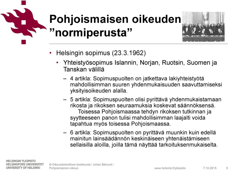 saavuttamiseksi yksityisoikeuden alalla. 5 artikla: Sopimuspuolten olisi pyrittävä yhdenmukaistamaan rikosta ja rikoksen seuraamuksia koskevat säännöksensä.