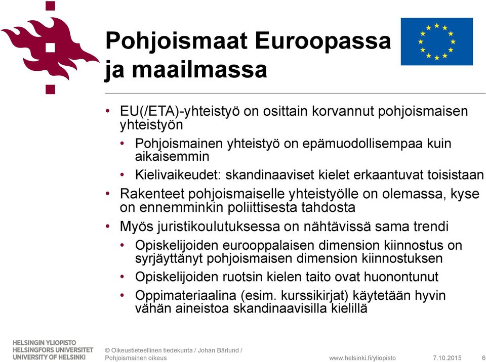 tahdosta Myös juristikoulutuksessa on nähtävissä sama trendi Opiskelijoiden eurooppalaisen dimension kiinnostus on syrjäyttänyt pohjoismaisen dimension