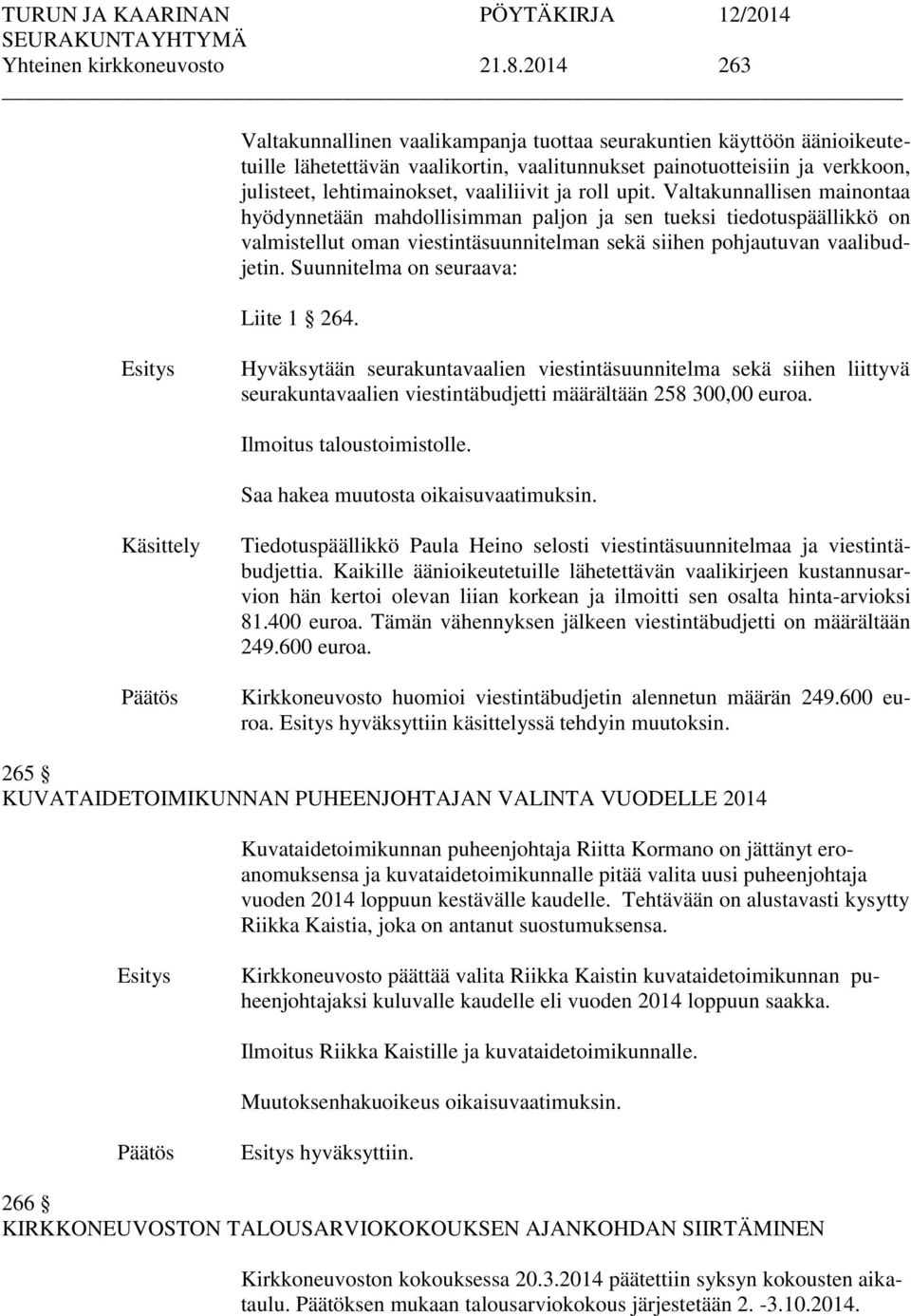 ja roll upit. Valtakunnallisen mainontaa hyödynnetään mahdollisimman paljon ja sen tueksi tiedotuspäällikkö on valmistellut oman viestintäsuunnitelman sekä siihen pohjautuvan vaalibudjetin.